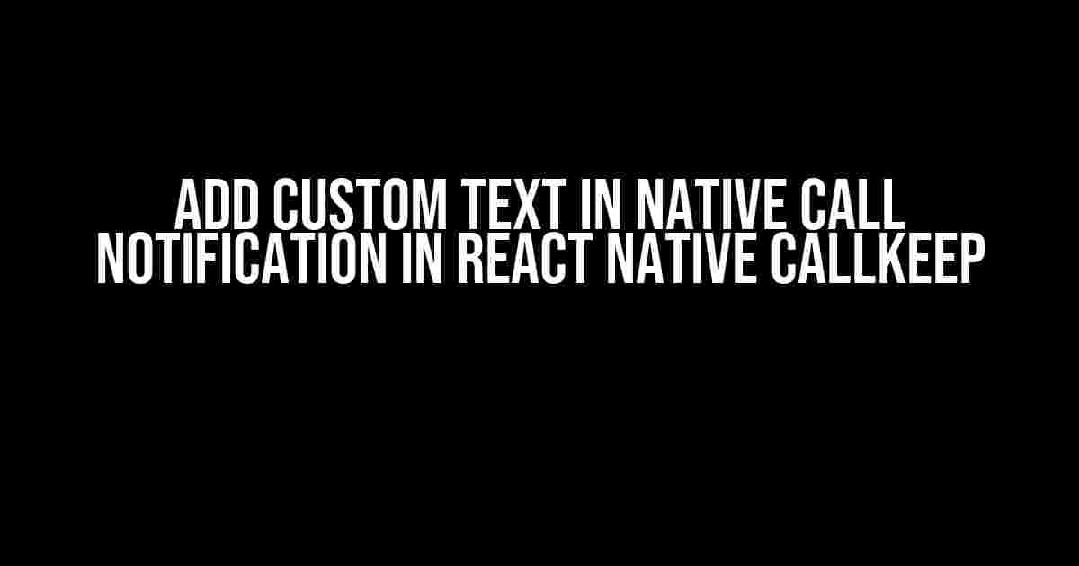 Add Custom Text in Native Call Notification in React Native CallKeep