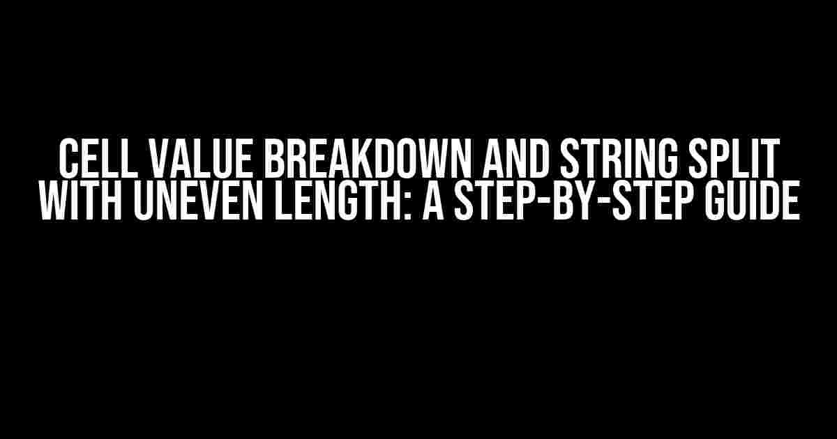 Cell Value Breakdown and String Split with Uneven Length: A Step-by-Step Guide