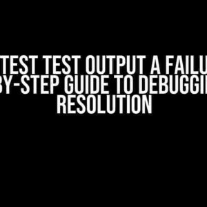 Conftest Test Output a FAILURE: A Step-by-Step Guide to Debugging and Resolution