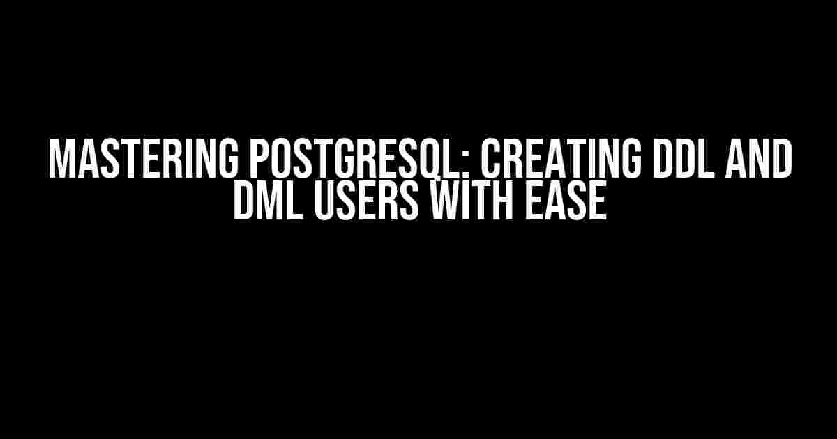 Mastering PostgreSQL: Creating DDL and DML Users with Ease