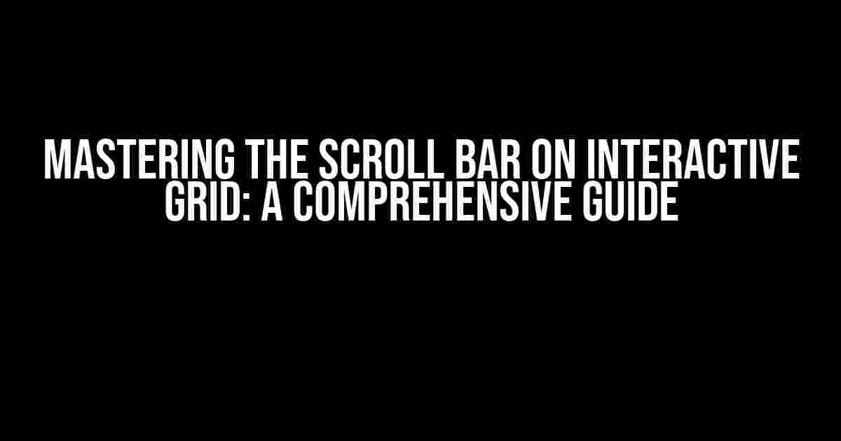 Mastering the Scroll Bar on Interactive Grid: A Comprehensive Guide