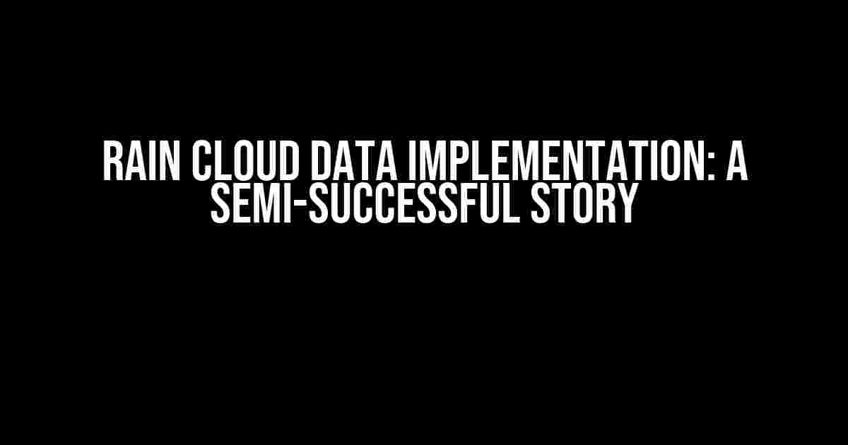 Rain Cloud Data Implementation: A Semi-Successful Story