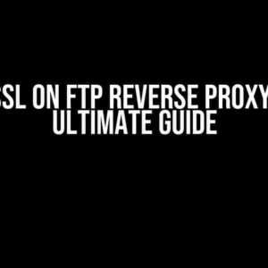 Set SSL on FTP Reverse Proxy: The Ultimate Guide