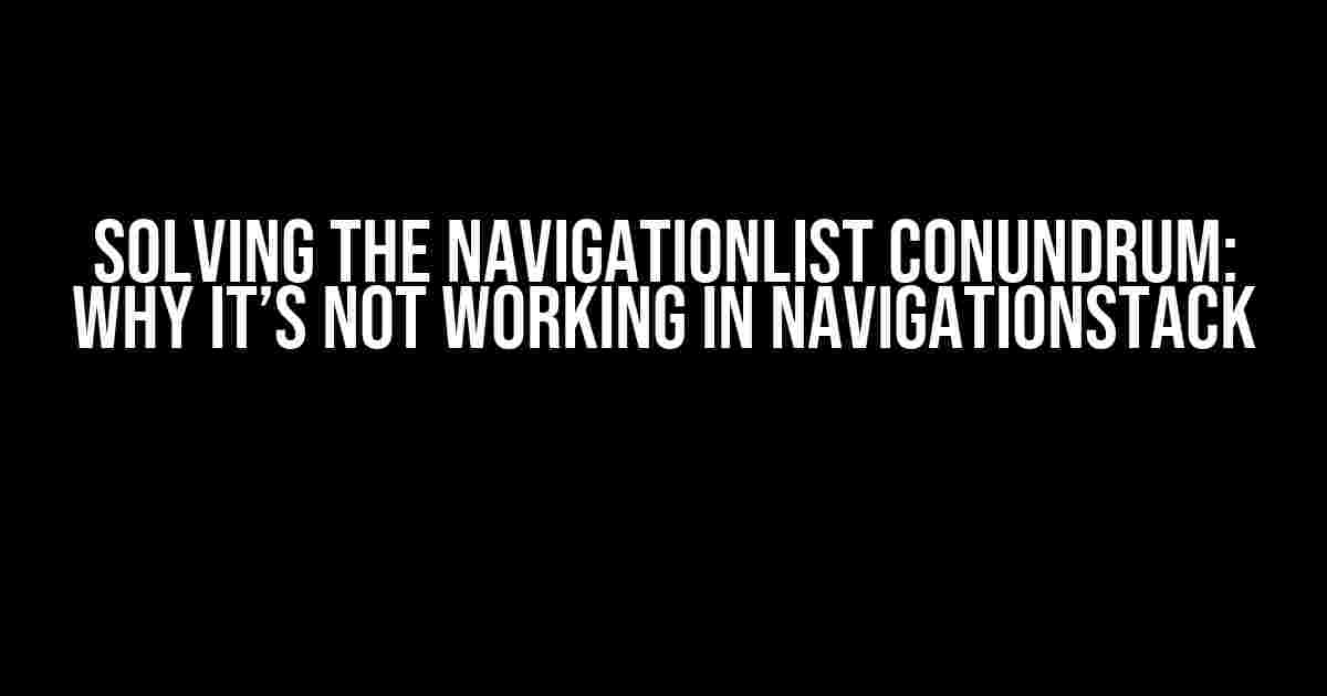 Solving the NavigationList Conundrum: Why It’s Not Working in NavigationStack