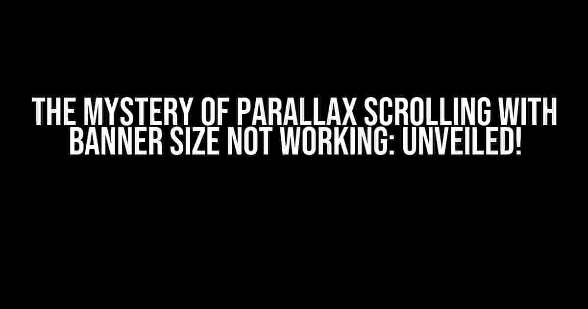 The Mystery of Parallax Scrolling with Banner Size Not Working: Unveiled!