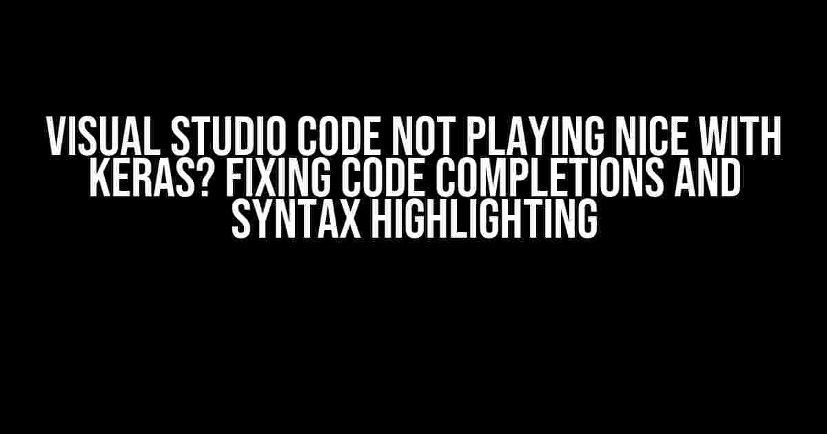 Visual Studio Code Not Playing Nice with Keras? Fixing Code Completions and Syntax Highlighting